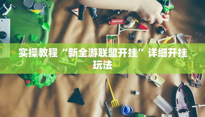 实操教程“新全游联盟开挂”详细开挂玩法