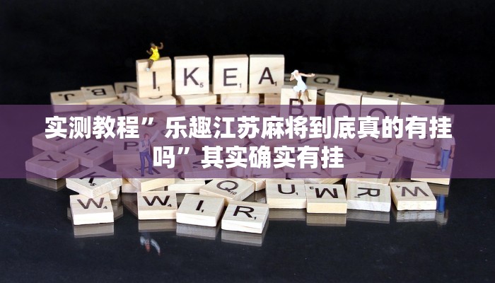 实测教程”乐趣江苏麻将到底真的有挂吗”其实确实有挂