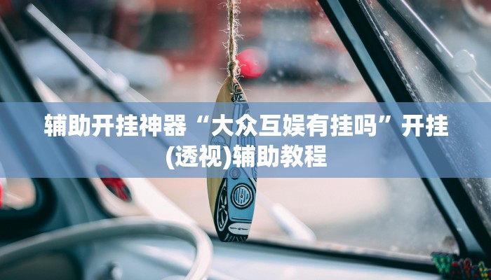 辅助开挂神器“大众互娱有挂吗”开挂(透视)辅助教程