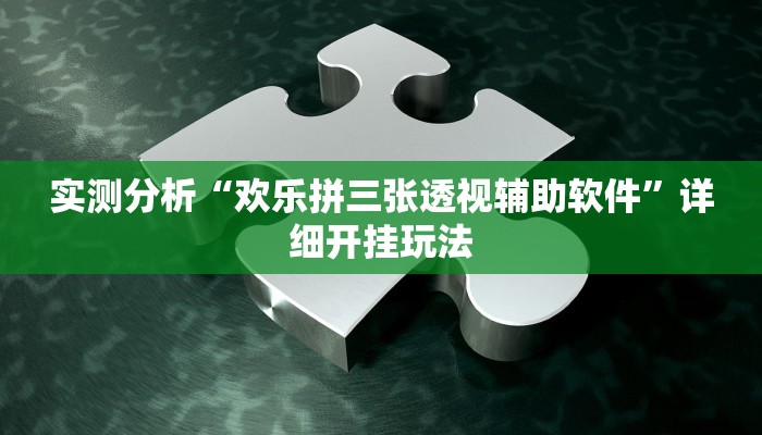 实测分析“欢乐拼三张透视辅助软件”详细开挂玩法