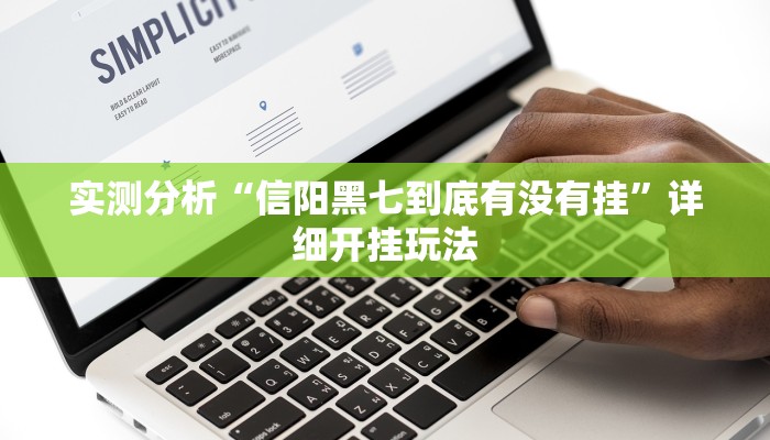 实测分析“信阳黑七到底有没有挂”详细开挂玩法 实测分析“信阳黑七到底有没有挂”详细开挂玩法