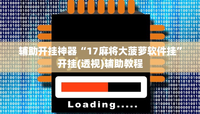 辅助开挂神器“17麻将大菠萝软件挂”开挂(透视)辅助教程