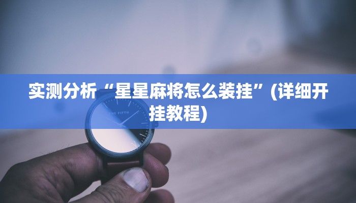 实测分析“星星麻将怎么装挂”(详细开挂教程)