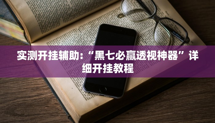 实测开挂辅助:“黑七必赢透视神器”详细开挂教程