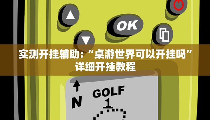 实测开挂辅助:“桌游世界可以开挂吗”详细开挂教程