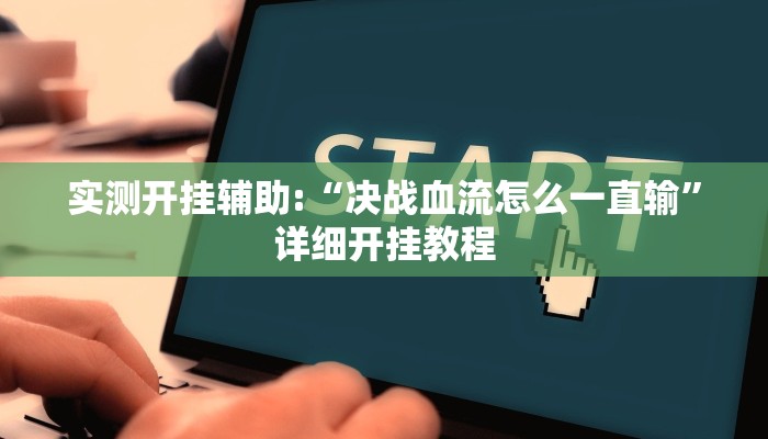 实测开挂辅助:“决战血流怎么一直输”详细开挂教程 实测开挂辅助:“决战血流怎么一直输”详细开挂教程