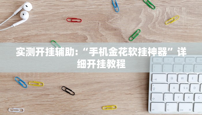 实测开挂辅助:“手机金花软挂神器”详细开挂教程