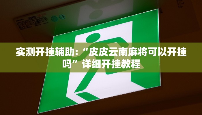 实测开挂辅助:“皮皮云南麻将可以开挂吗”详细开挂教程