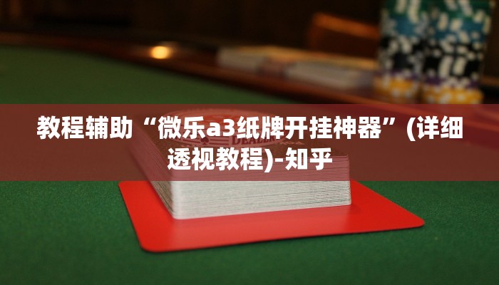 教程辅助“微乐a3纸牌开挂神器”(详细透视教程)-知乎