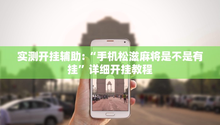 实测开挂辅助:“手机松滋麻将是不是有挂”详细开挂教程