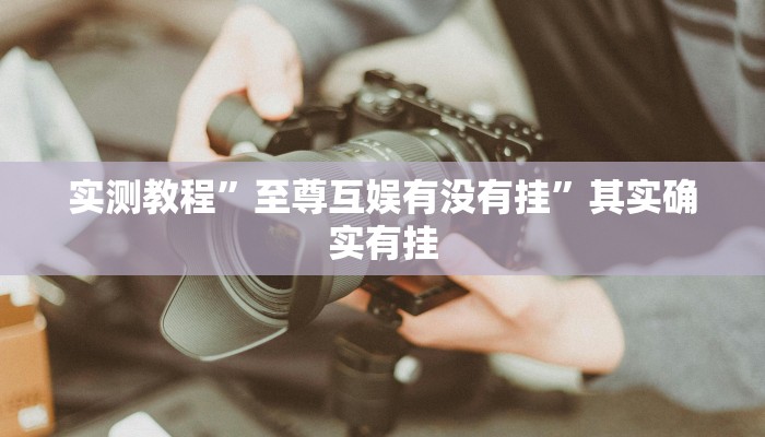 实测教程”至尊互娱有没有挂”其实确实有挂 实测教程”至尊互娱有没有挂”其实确实有挂