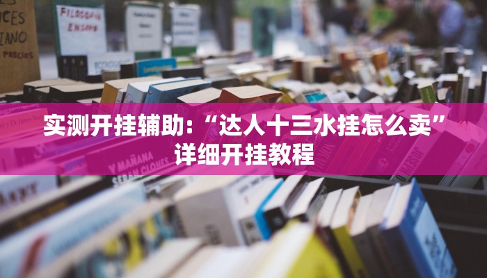 实测开挂辅助:“达人十三水挂怎么卖”详细开挂教程