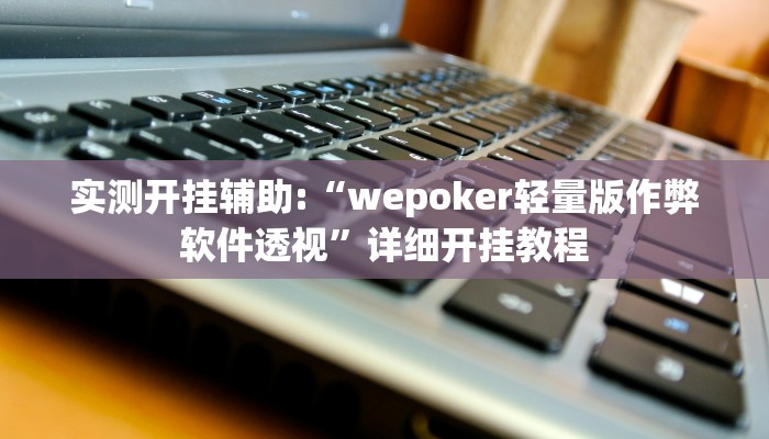 实测开挂辅助:“wepoker轻量版作弊软件透视”详细开挂教程