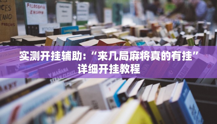 实测开挂辅助:“来几局麻将真的有挂”详细开挂教程 实测开挂辅助:“来几局麻将真的有挂”详细开挂教程