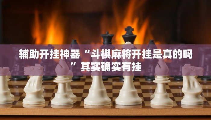 辅助开挂神器“斗棋麻将开挂是真的吗”其实确实有挂 辅助开挂神器“斗棋麻将开挂是真的吗”其实确实有挂