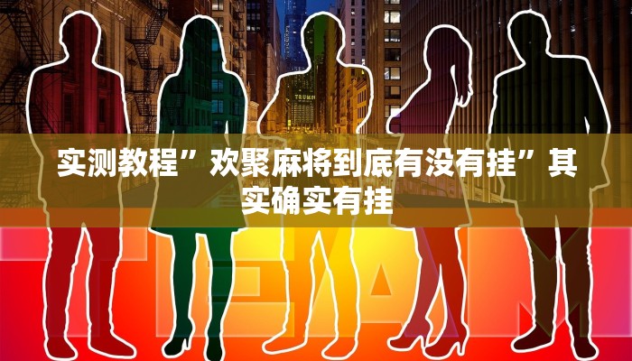 实测教程”欢聚麻将到底有没有挂”其实确实有挂