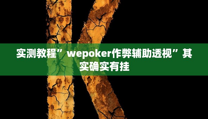 实测教程”wepoker作弊辅助透视”其实确实有挂 实测教程”wepoker作弊辅助透视”其实确实有挂