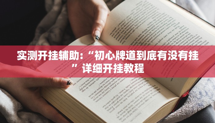 实测开挂辅助:“初心牌道到底有没有挂”详细开挂教程