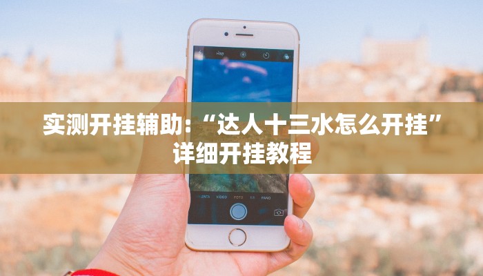 实测开挂辅助:“达人十三水怎么开挂”详细开挂教程