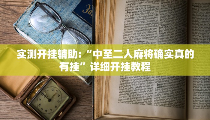 实测开挂辅助:“中至二人麻将确实真的有挂”详细开挂教程 实测开挂辅助:“中至二人麻将确实真的有挂”详细开挂教程