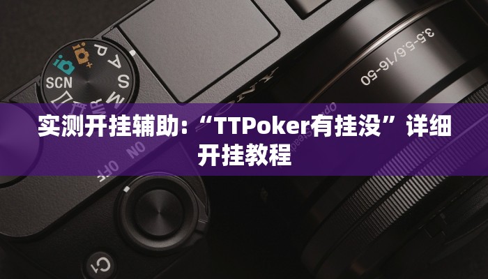 实测开挂辅助:“TTPoker有挂没”详细开挂教程 实测开挂辅助:“TTPoker有挂没”详细开挂教程