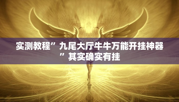 实测教程”九尾大厅牛牛万能开挂神器”其实确实有挂 实测教程”九尾大厅牛牛万能开挂神器”其实确实有挂