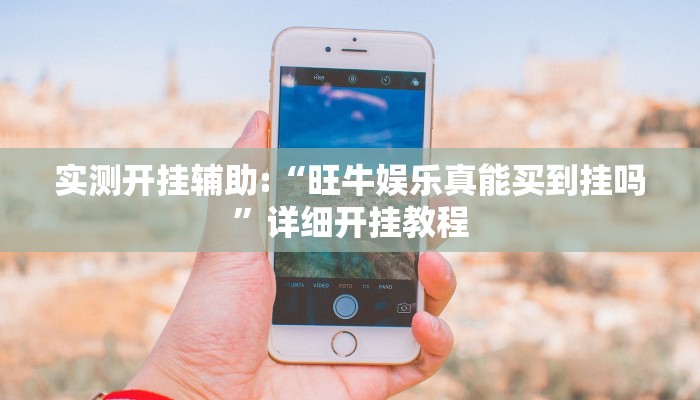 实测开挂辅助:“旺牛娱乐真能买到挂吗”详细开挂教程 实测开挂辅助:“旺牛娱乐真能买到挂吗”详细开挂教程