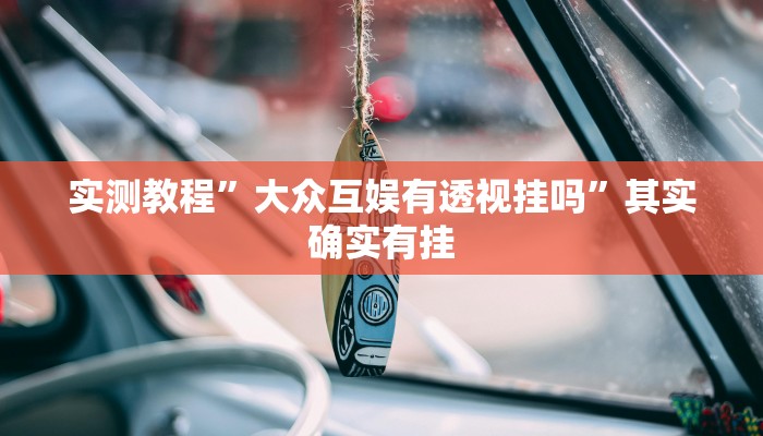 实测教程”大众互娱有透视挂吗”其实确实有挂