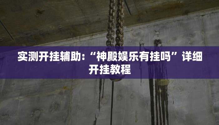 实测开挂辅助:“神殿娱乐有挂吗”详细开挂教程