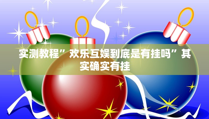实测教程”欢乐互娱到底是有挂吗”其实确实有挂 实测教程”欢乐互娱到底是有挂吗”其实确实有挂