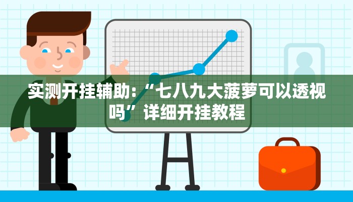 实测开挂辅助:“七八九大菠萝可以透视吗”详细开挂教程 实测开挂辅助:“七八九大菠萝可以透视吗”详细开挂教程