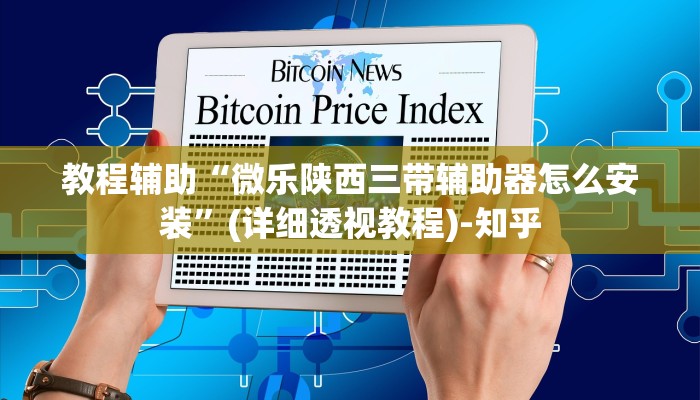 教程辅助“微乐陕西三带辅助器怎么安装”(详细透视教程)-知乎