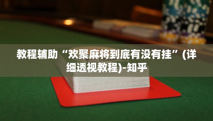 教程辅助“欢聚麻将到底有没有挂”(详细透视教程)-知乎