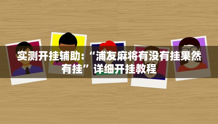 实测开挂辅助:“浦友麻将有没有挂果然有挂”详细开挂教程