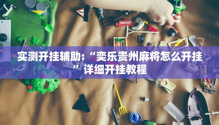 实测开挂辅助:“奕乐贵州麻将怎么开挂”详细开挂教程