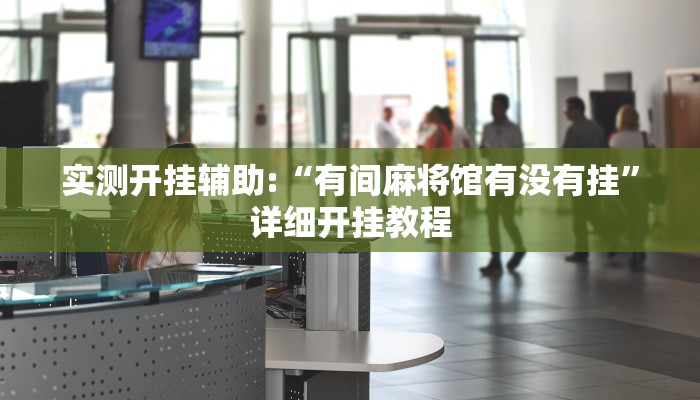 实测开挂辅助:“有间麻将馆有没有挂”详细开挂教程