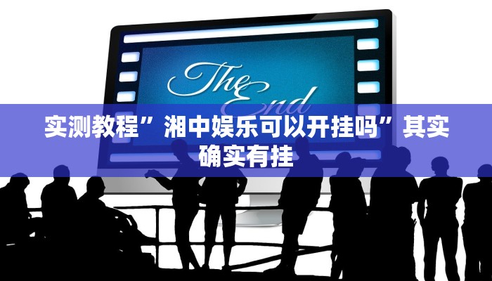 实测教程”湘中娱乐可以开挂吗”其实确实有挂 实测教程”湘中娱乐可以开挂吗”其实确实有挂