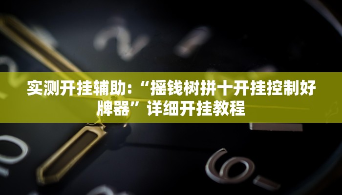 实测开挂辅助:“摇钱树拼十开挂控制好牌器”详细开挂教程 实测开挂辅助:“摇钱树拼十开挂控制好牌器”详细开挂教程