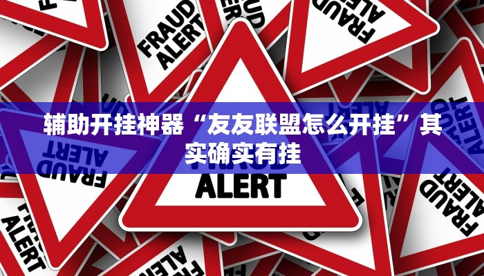 辅助开挂神器“友友联盟怎么开挂”其实确实有挂