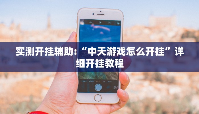 实测开挂辅助:“中天游戏怎么开挂”详细开挂教程 实测开挂辅助:“中天游戏怎么开挂”详细开挂教程