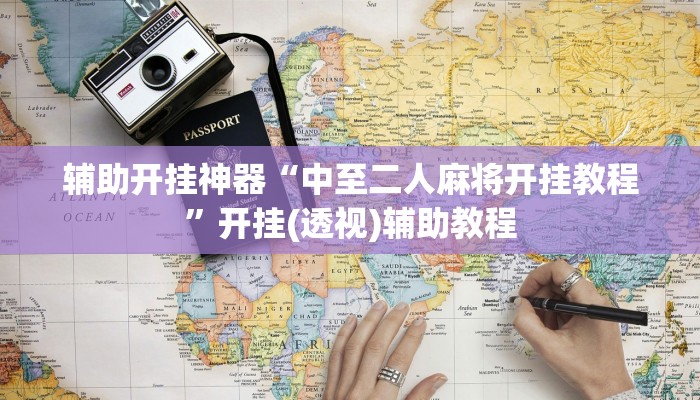 辅助开挂神器“中至二人麻将开挂教程”开挂(透视)辅助教程