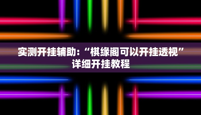 实测开挂辅助:“棋缘阁可以开挂透视”详细开挂教程