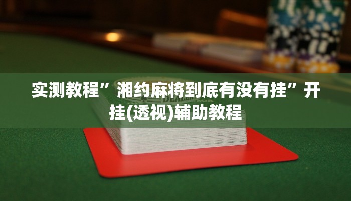 实测教程”湘约麻将到底有没有挂”开挂(透视)辅助教程