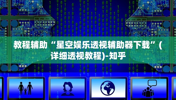 教程辅助“星空娱乐透视辅助器下载”(详细透视教程)-知乎