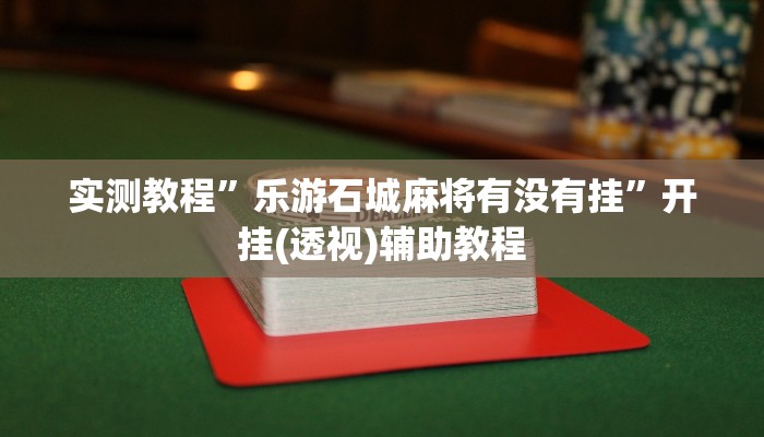 实测教程”乐游石城麻将有没有挂”开挂(透视)辅助教程