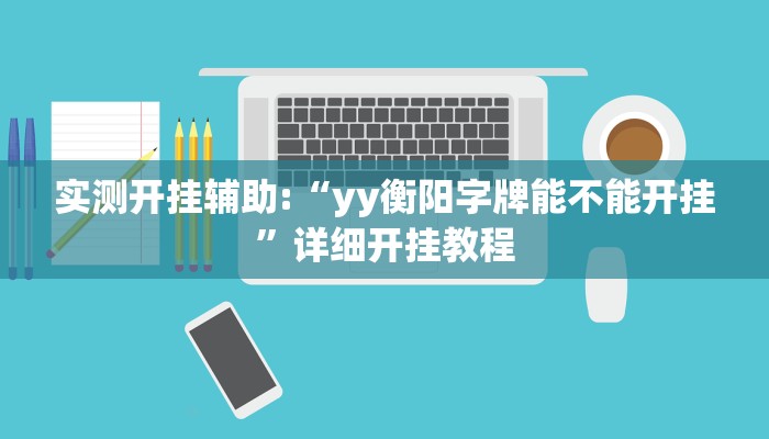 实测开挂辅助:“yy衡阳字牌能不能开挂”详细开挂教程