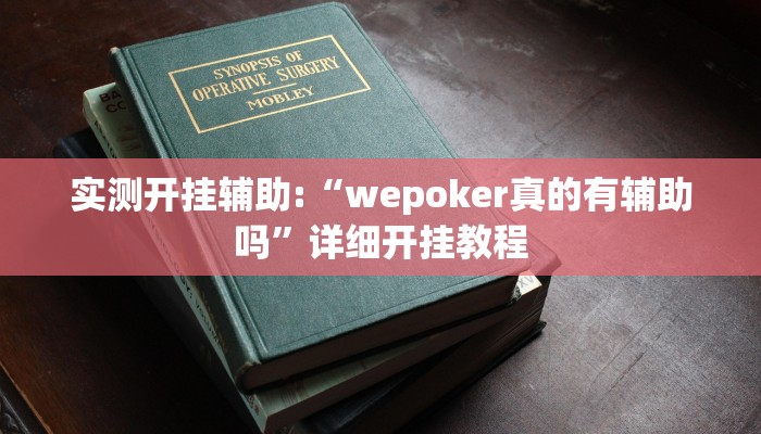 实测开挂辅助:“wepoker真的有辅助吗”详细开挂教程 实测开挂辅助:“wepoker真的有辅助吗”详细开挂教程
