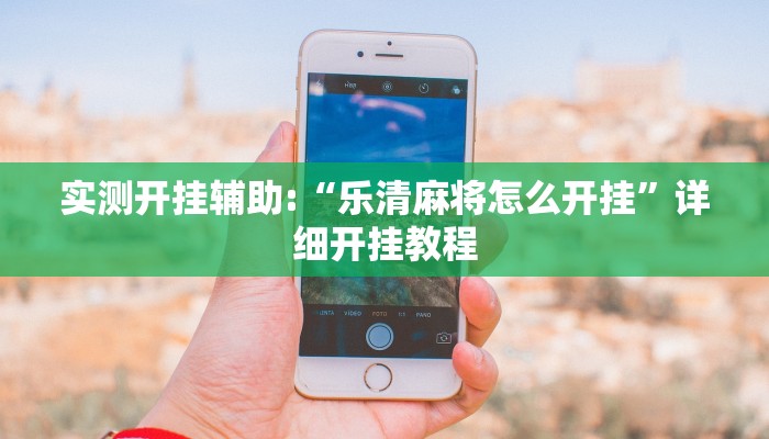 实测开挂辅助:“乐清麻将怎么开挂”详细开挂教程