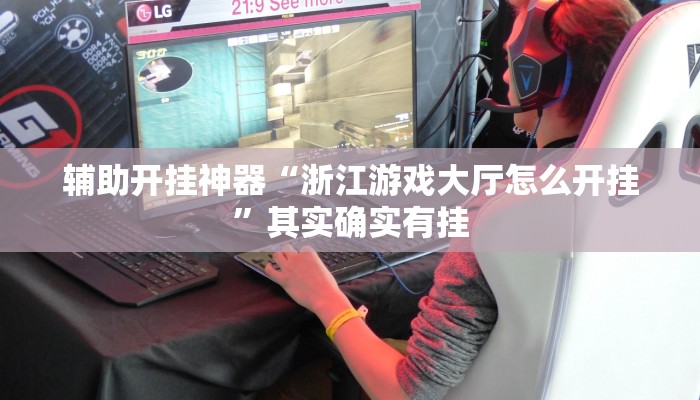 辅助开挂神器“浙江游戏大厅怎么开挂”其实确实有挂