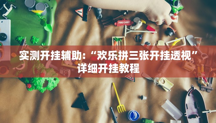 实测开挂辅助:“欢乐拼三张开挂透视”详细开挂教程